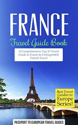  The Travel Book: France - _A Visual Feast and Literary Ode to the Heart of Europe_